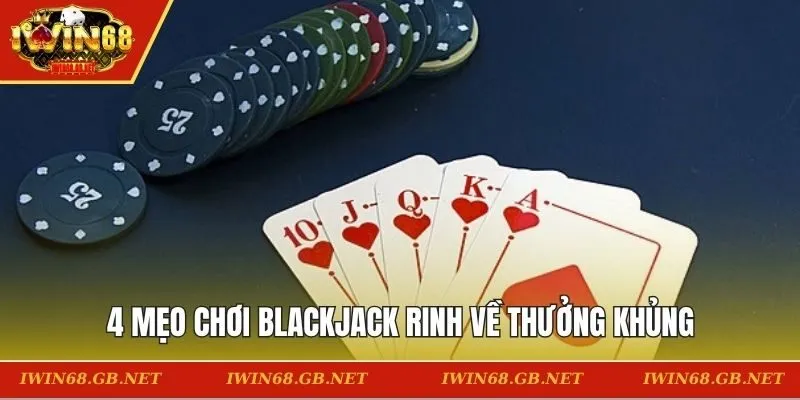 4 mẹo chơi Blackjack rinh về thưởng khủng