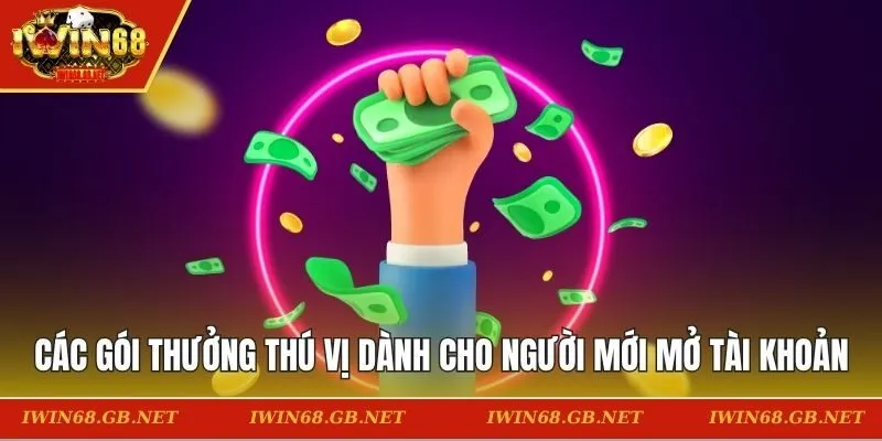 Các gói thưởng thú vị dành cho người mới mở tài khoản